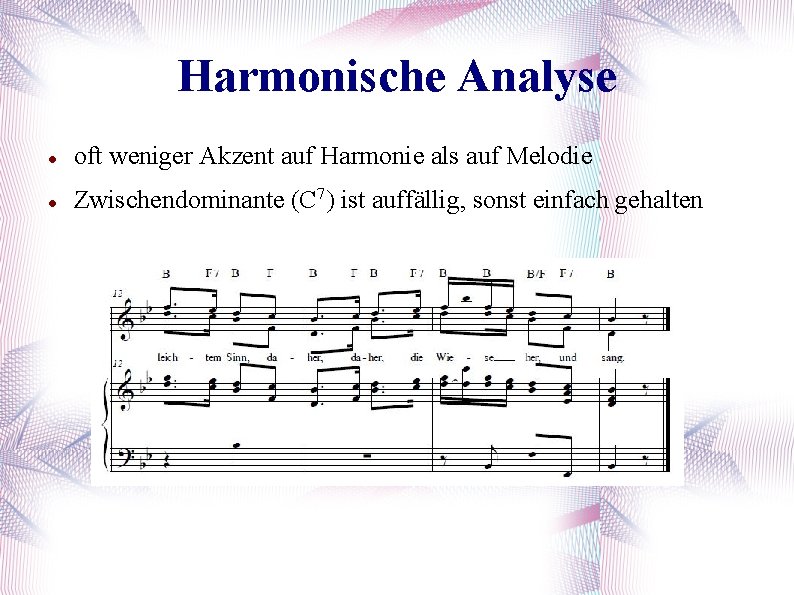 Harmonische Analyse oft weniger Akzent auf Harmonie als auf Melodie Zwischendominante (C 7) ist