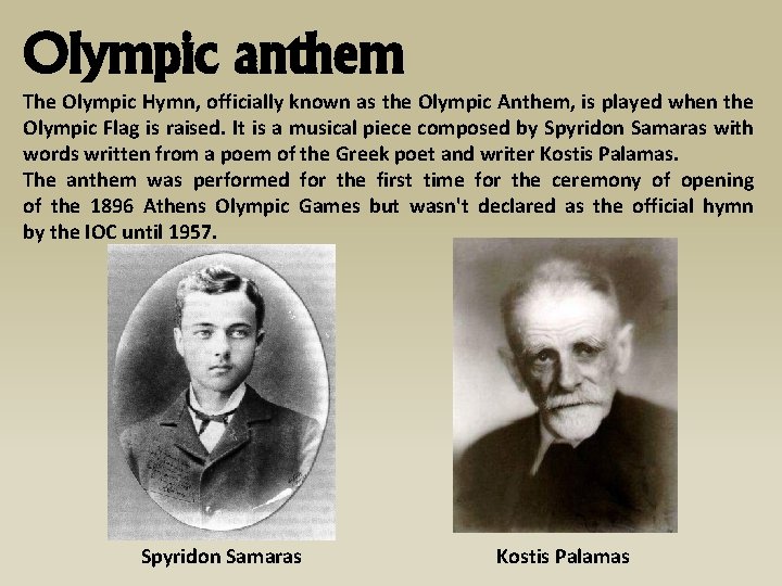 Olympic anthem The Olympic Hymn, officially known as the Olympic Anthem, is played when