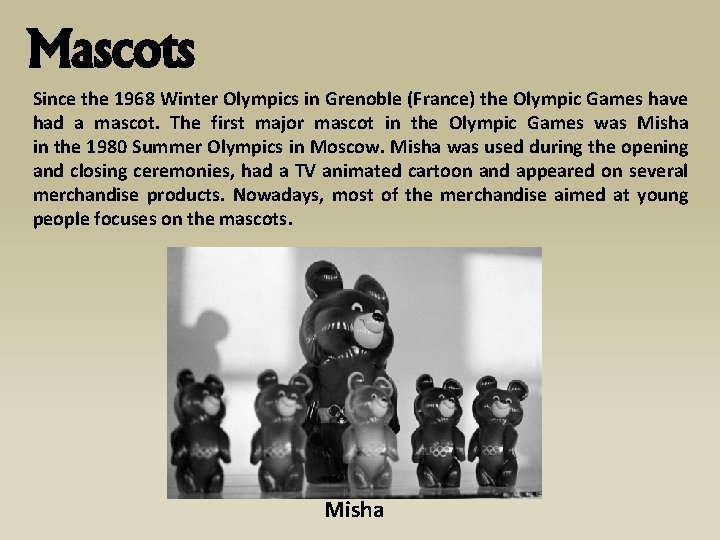 Mascots Since the 1968 Winter Olympics in Grenoble (France) the Olympic Games have had