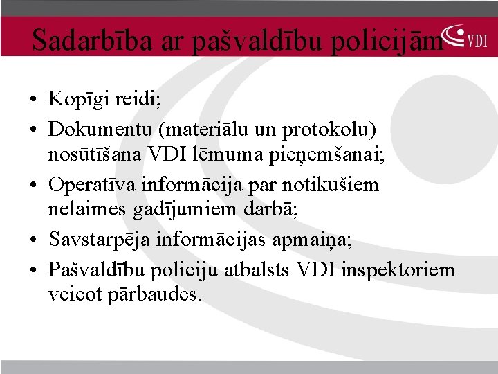 Sadarbība ar pašvaldību policijām • Kopīgi reidi; • Dokumentu (materiālu un protokolu) nosūtīšana VDI