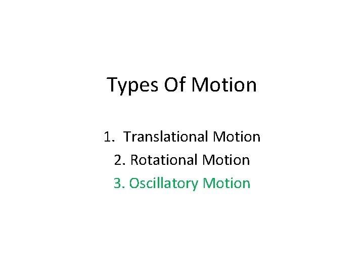 Types Of Motion 1. Translational Motion 2. Rotational Motion 3. Oscillatory Motion 