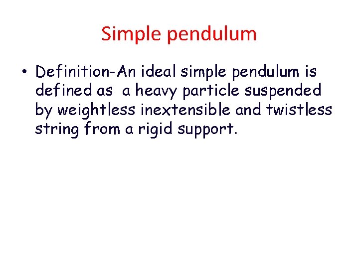 Simple pendulum • Definition-An ideal simple pendulum is defined as a heavy particle suspended