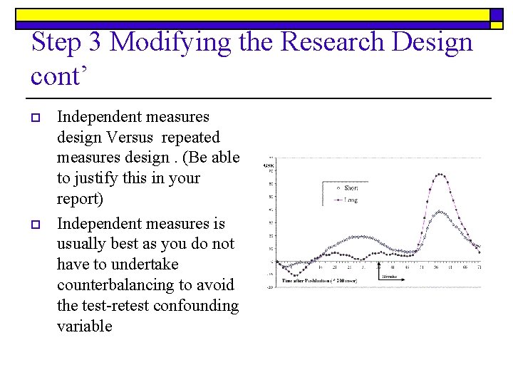 Step 3 Modifying the Research Design cont’ o o Independent measures design Versus repeated