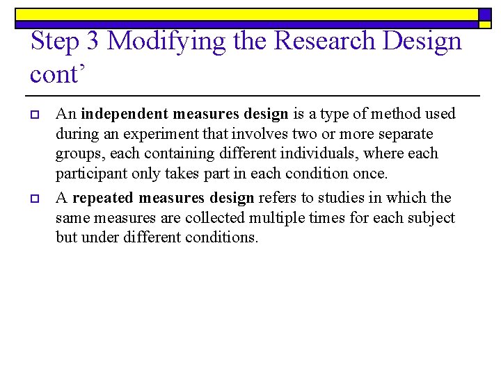 Step 3 Modifying the Research Design cont’ o o An independent measures design is