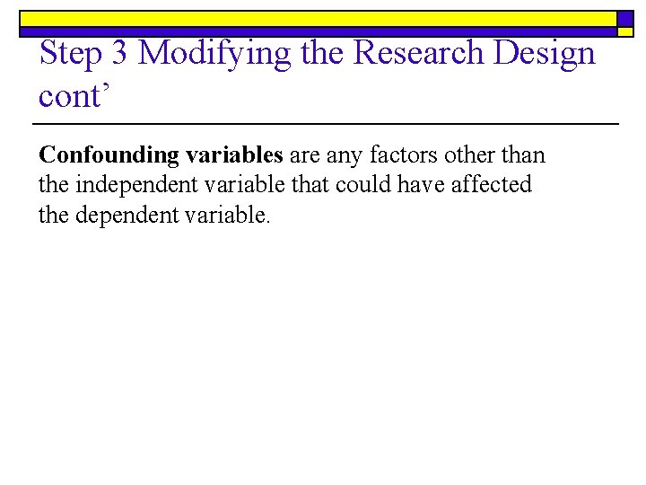 Step 3 Modifying the Research Design cont’ Confounding variables are any factors other than