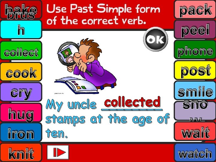 bake brus h pack peel collect phone post smile cry collected sno My uncle