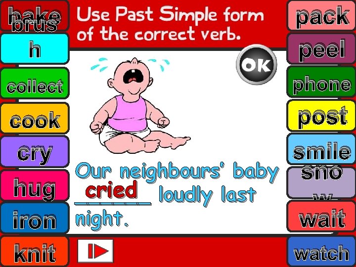 bake brus h pack peel collect phone post smile cry Our neighbours’ baby sno