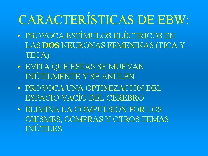 CARACTERÍSTICAS DE EBW: • PROVOCA ESTÍMULOS ELÉCTRICOS EN LAS DOS NEURONAS FEMENINAS (TICA Y