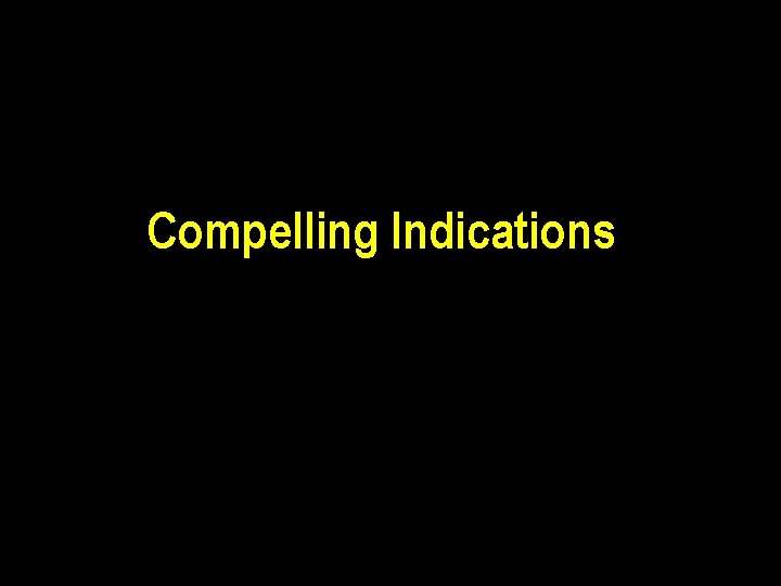 Compelling Indications 