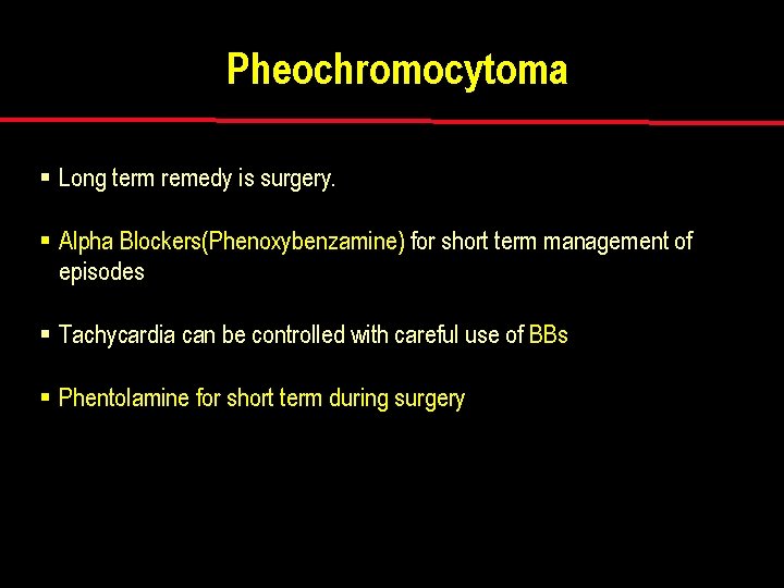 Pheochromocytoma § Long term remedy is surgery. § Alpha Blockers(Phenoxybenzamine) for short term management