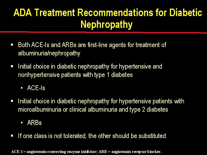 ADA Treatment Recommendations for Diabetic Nephropathy § Both ACE-Is and ARBs are first-line agents