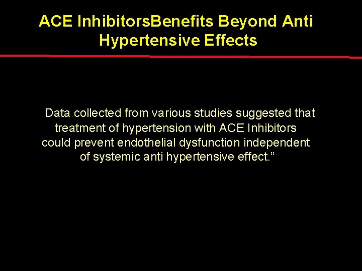 ACE Inhibitors. Benefits Beyond Anti Hypertensive Effects “ Data collected from various studies suggested