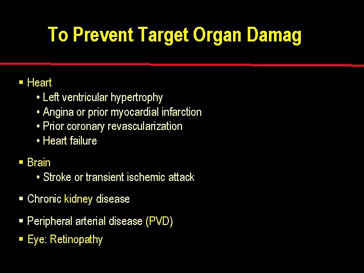 To Prevent Target Organ Damage § Heart • Left ventricular hypertrophy • Angina or