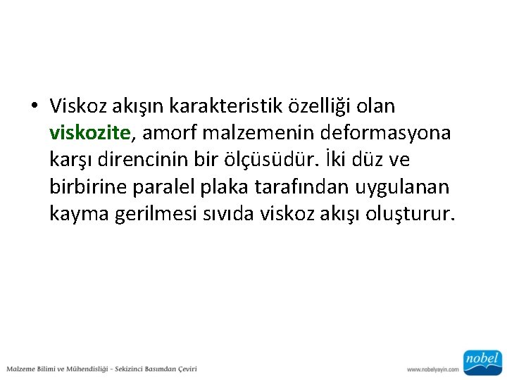  • Viskoz akışın karakteristik özelliği olan viskozite, amorf malzemenin deformasyona karşı direncinin bir