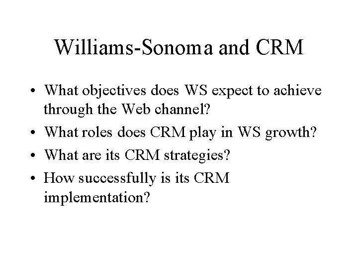 Williams-Sonoma and CRM • What objectives does WS expect to achieve through the Web