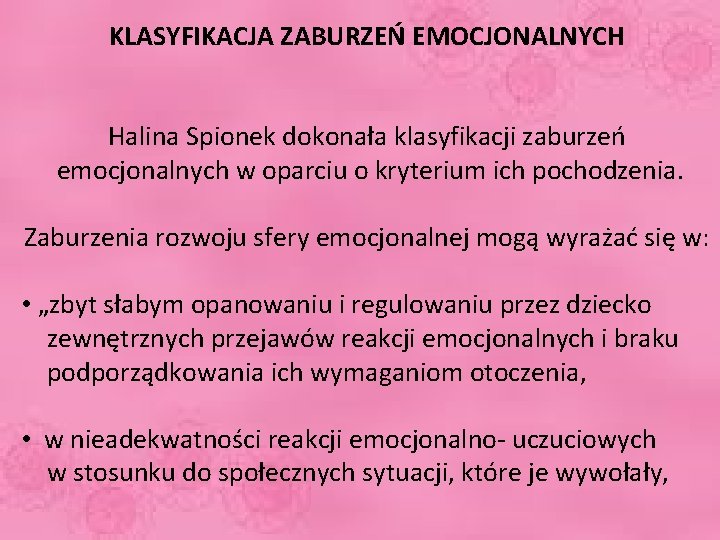 KLASYFIKACJA ZABURZEŃ EMOCJONALNYCH Halina Spionek dokonała klasyfikacji zaburzeń emocjonalnych w oparciu o kryterium ich