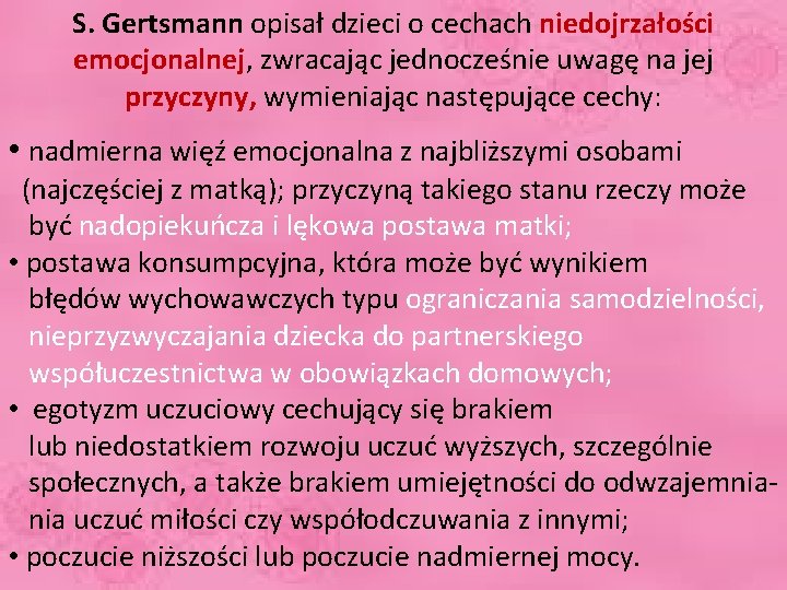 S. Gertsmann opisał dzieci o cechach niedojrzałości emocjonalnej, zwracając jednocześnie uwagę na jej przyczyny,