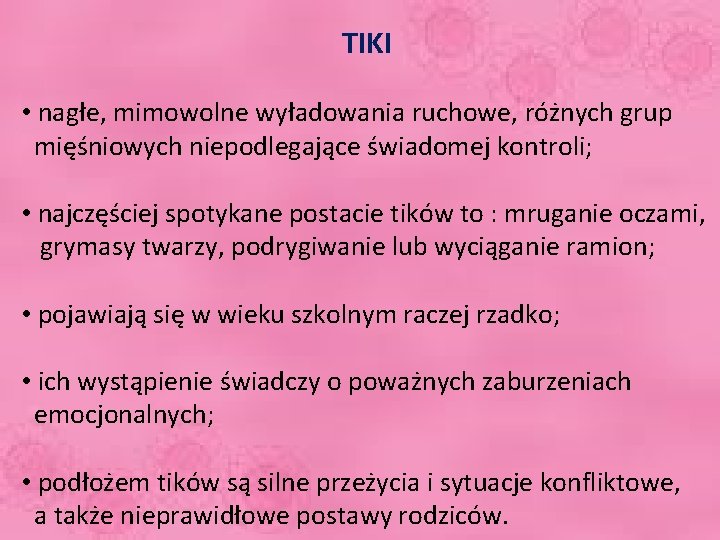 TIKI • nagłe, mimowolne wyładowania ruchowe, różnych grup mięśniowych niepodlegające świadomej kontroli; • najczęściej