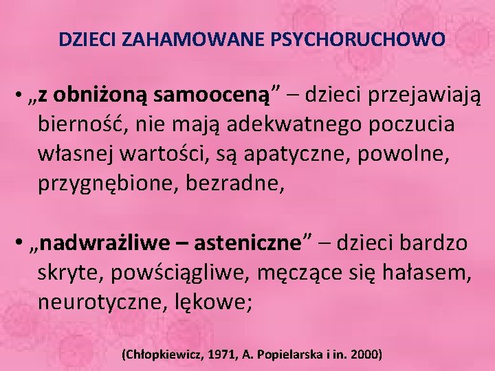 DZIECI ZAHAMOWANE PSYCHORUCHOWO • „z obniżoną samooceną” – dzieci przejawiają bierność, nie mają adekwatnego
