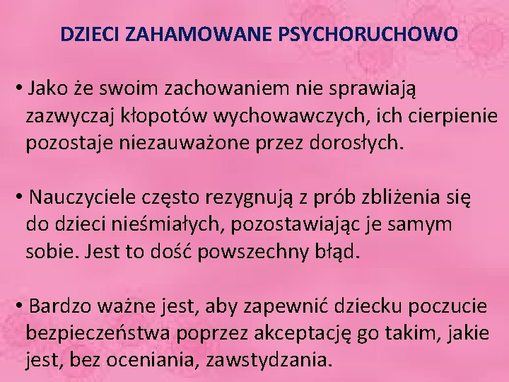 DZIECI ZAHAMOWANE PSYCHORUCHOWO • Jako że swoim zachowaniem nie sprawiają zazwyczaj kłopotów wychowawczych, ich