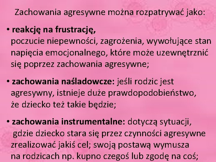 Zachowania agresywne można rozpatrywać jako: • reakcję na frustrację, poczucie niepewności, zagrożenia, wywołujące stan