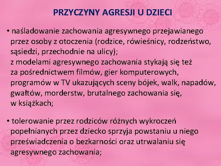 PRZYCZYNY AGRESJI U DZIECI • naśladowanie zachowania agresywnego przejawianego przez osoby z otoczenia (rodzice,