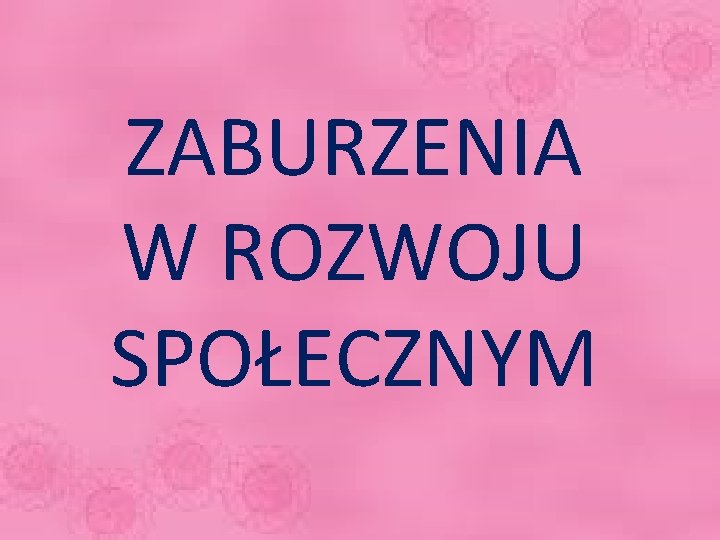 ZABURZENIA W ROZWOJU SPOŁECZNYM 