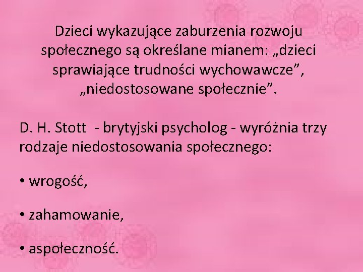 Dzieci wykazujące zaburzenia rozwoju społecznego są określane mianem: „dzieci sprawiające trudności wychowawcze”, „niedostosowane społecznie”.