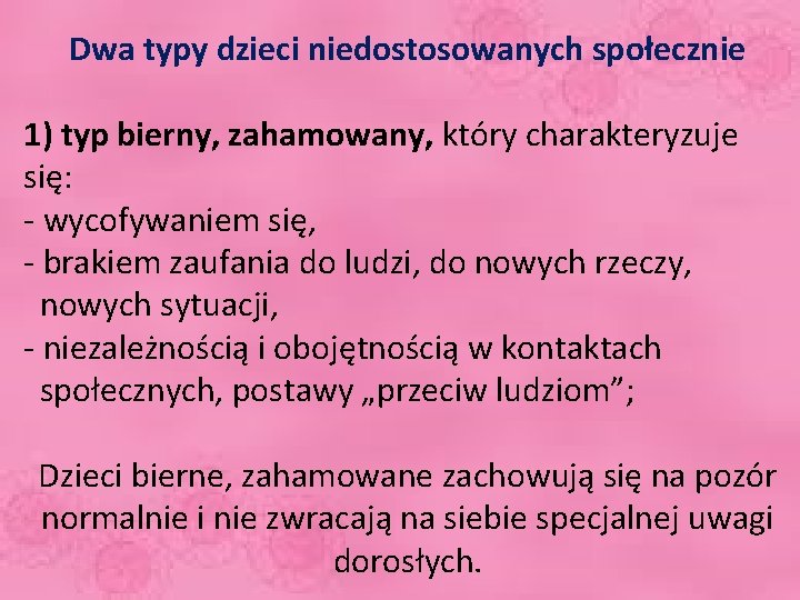 Dwa typy dzieci niedostosowanych społecznie 1) typ bierny, zahamowany, który charakteryzuje się: - wycofywaniem