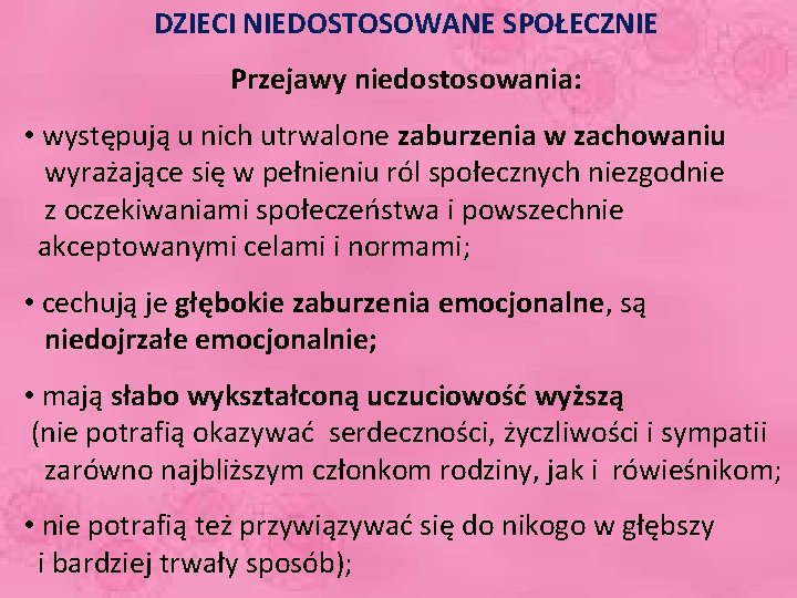 DZIECI NIEDOSTOSOWANE SPOŁECZNIE Przejawy niedostosowania: • występują u nich utrwalone zaburzenia w zachowaniu wyrażające