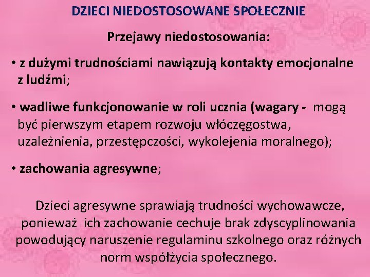 DZIECI NIEDOSTOSOWANE SPOŁECZNIE Przejawy niedostosowania: • z dużymi trudnościami nawiązują kontakty emocjonalne z ludźmi;