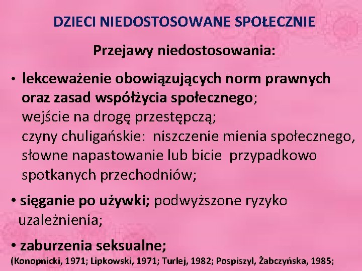 DZIECI NIEDOSTOSOWANE SPOŁECZNIE Przejawy niedostosowania: • lekceważenie obowiązujących norm prawnych oraz zasad współżycia społecznego;