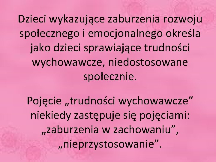 Dzieci wykazujące zaburzenia rozwoju społecznego i emocjonalnego określa jako dzieci sprawiające trudności wychowawcze, niedostosowane