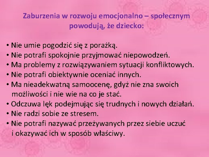 Zaburzenia w rozwoju emocjonalno – społecznym powodują, że dziecko: • Nie umie pogodzić się