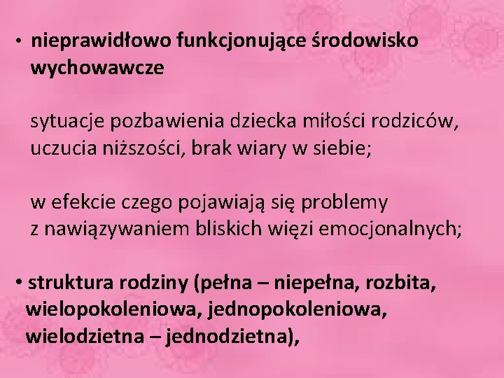  • nieprawidłowo funkcjonujące środowisko wychowawcze sytuacje pozbawienia dziecka miłości rodziców, uczucia niższości, brak