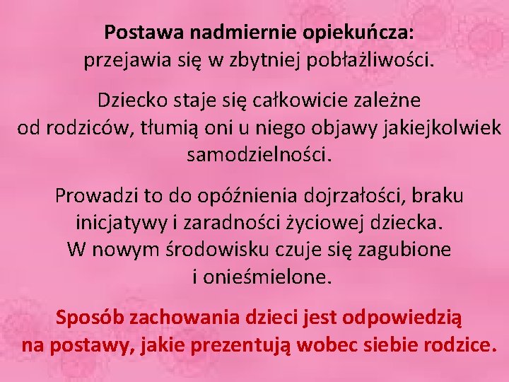 Postawa nadmiernie opiekuńcza: przejawia się w zbytniej pobłażliwości. Dziecko staje się całkowicie zależne od