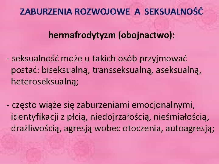 ZABURZENIA ROZWOJOWE A SEKSUALNOŚĆ hermafrodytyzm (obojnactwo): - seksualność może u takich osób przyjmować postać: