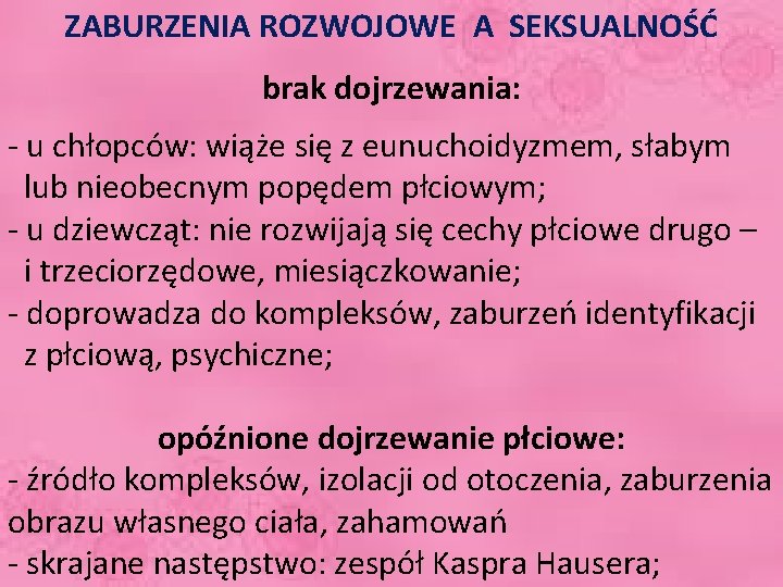 ZABURZENIA ROZWOJOWE A SEKSUALNOŚĆ brak dojrzewania: - u chłopców: wiąże się z eunuchoidyzmem, słabym