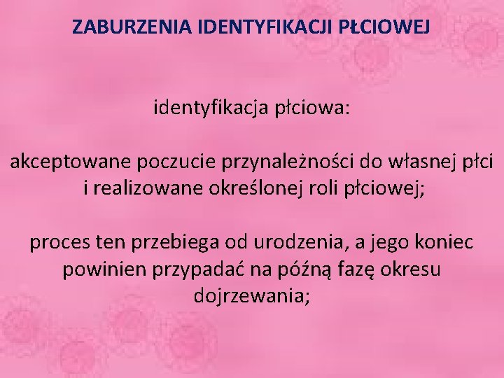 ZABURZENIA IDENTYFIKACJI PŁCIOWEJ identyfikacja płciowa: akceptowane poczucie przynależności do własnej płci i realizowane określonej