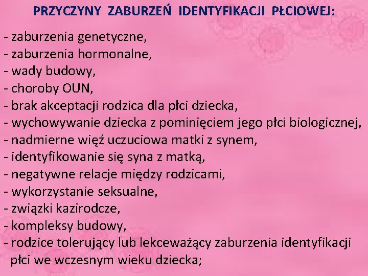 PRZYCZYNY ZABURZEŃ IDENTYFIKACJI PŁCIOWEJ: - zaburzenia genetyczne, - zaburzenia hormonalne, - wady budowy, -