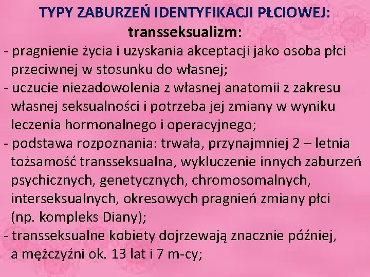 TYPY ZABURZEŃ IDENTYFIKACJI PŁCIOWEJ: transseksualizm: - pragnienie życia i uzyskania akceptacji jako osoba płci