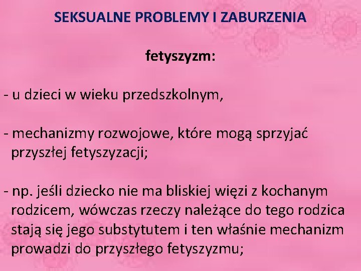 SEKSUALNE PROBLEMY I ZABURZENIA fetyszyzm: - u dzieci w wieku przedszkolnym, - mechanizmy rozwojowe,