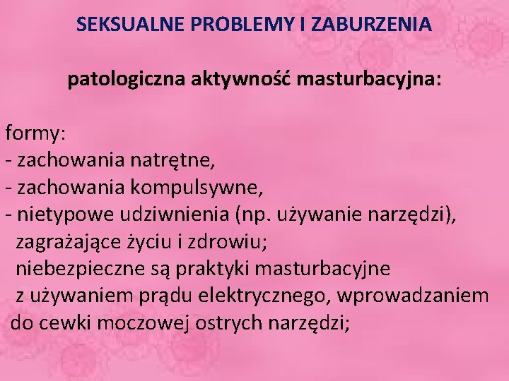 SEKSUALNE PROBLEMY I ZABURZENIA patologiczna aktywność masturbacyjna: formy: - zachowania natrętne, - zachowania kompulsywne,