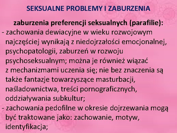 SEKSUALNE PROBLEMY I ZABURZENIA zaburzenia preferencji seksualnych (parafilie): - zachowania dewiacyjne w wieku rozwojowym