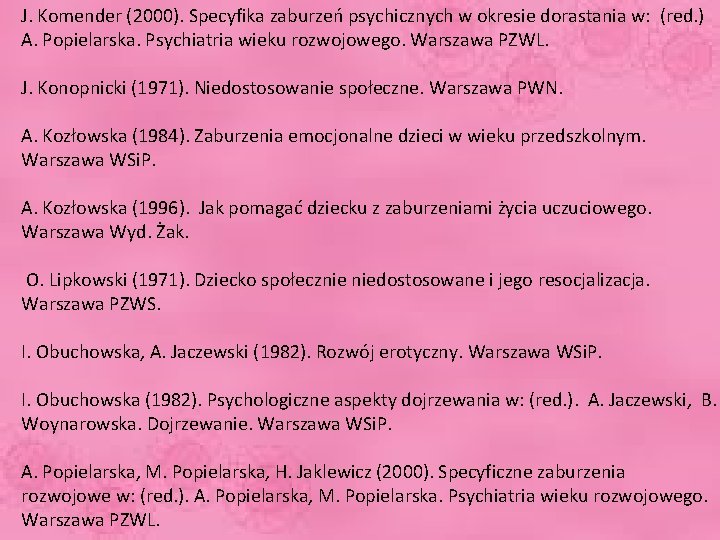 J. Komender (2000). Specyfika zaburzeń psychicznych w okresie dorastania w: (red. ) A. Popielarska.