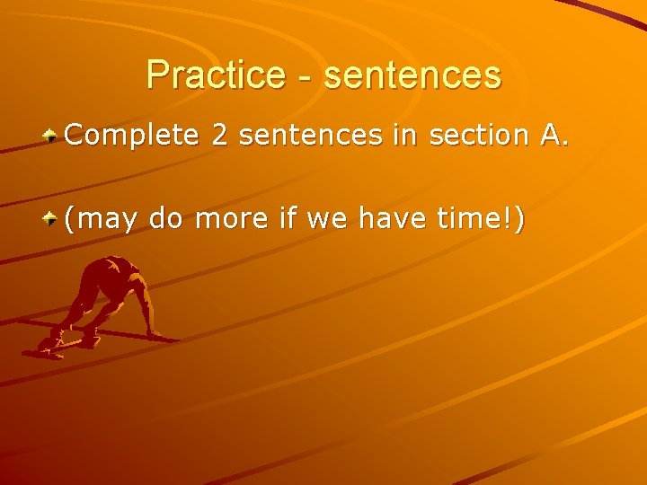 Practice - sentences Complete 2 sentences in section A. (may do more if we