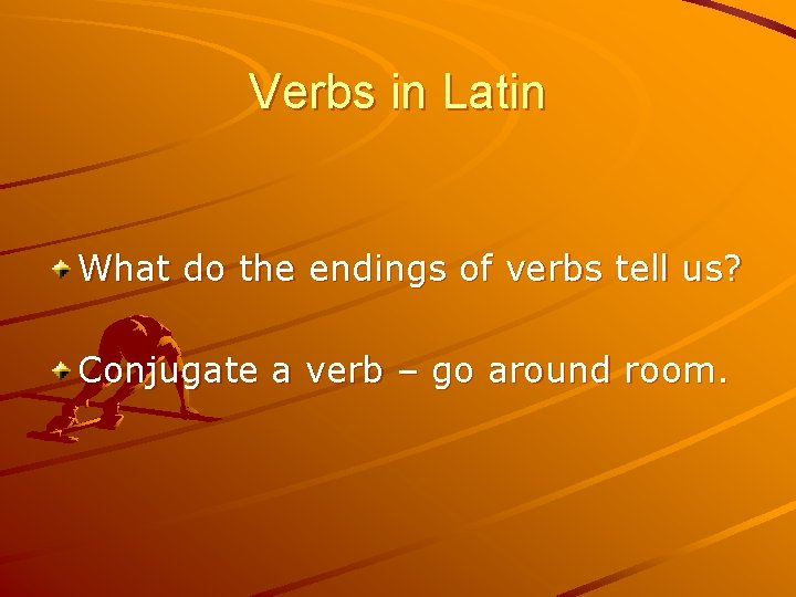 Verbs in Latin What do the endings of verbs tell us? Conjugate a verb