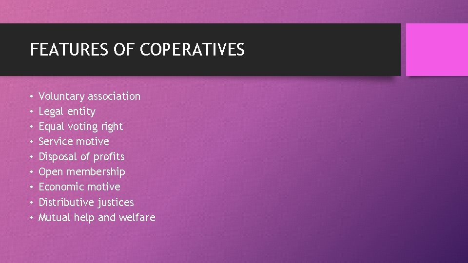 FEATURES OF COPERATIVES • • • Voluntary association Legal entity Equal voting right Service