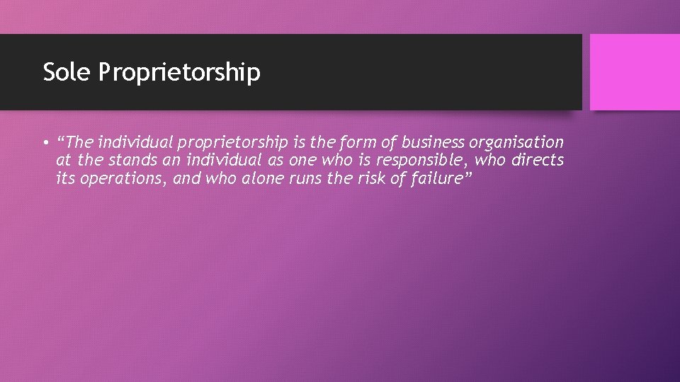 Sole Proprietorship • “The individual proprietorship is the form of business organisation at the