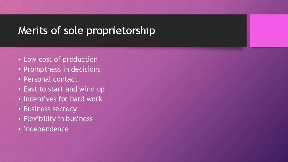 Merits of sole proprietorship • • Low cost of production Promptness in decisions Personal